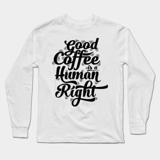 good coffee is a human right black Long Sleeve T-Shirt